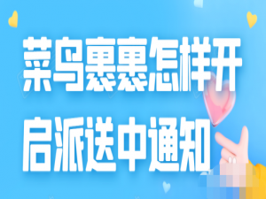 关于菜鸟裹裹怎么开启派送中通知。