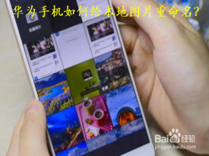关于华为手机怎么给本地图片重命名。