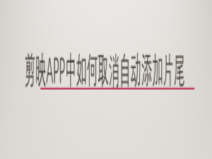 关于剪映如何关掉自动添加片尾。
