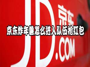 关于京东炸年兽怎么组队抢红包。