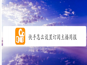 关于快手在哪设置订阅主播周报。