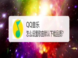 关于QQ音乐如何设置歌曲默认下载品质。