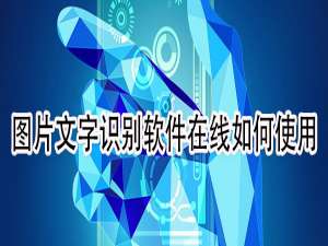 关于图片文字识别软件在线怎么使用。