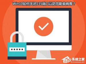 关于Win10如何关闭135端口（win10关闭135端口打印机用不了）