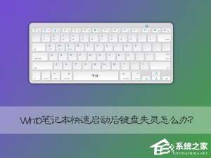 关于Win10笔记本快速启动后键盘失灵怎么恢复