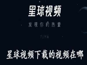 关于星球视频下载的视频在哪。