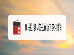 关于喜马拉雅FM如何查看听了多少时间。