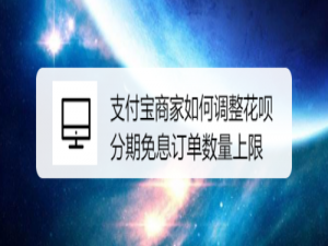 经验分享支付宝商家怎么调整花呗分期免息订单数量上限。