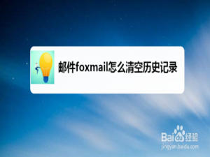 经验分享邮件foxmail如何清空历史记录。