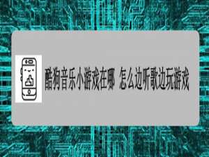 经验分享酷狗音乐小游戏在什么位置。