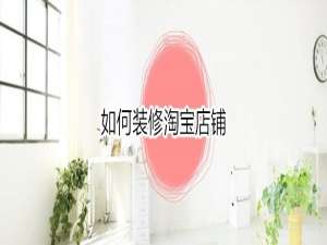 经验分享怎么装修淘宝店铺。