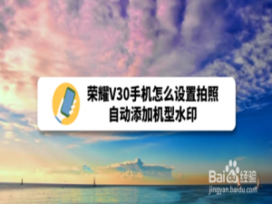经验分享荣耀V30如何设置拍照自动添加机型水印。