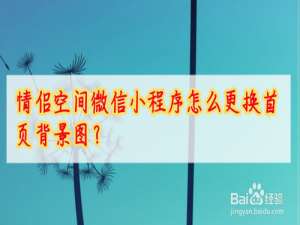 经验分享情侣空间微信小程序首页背景图片在哪换。