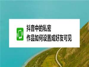 经验分享抖音私密作品怎么设置好友可见。