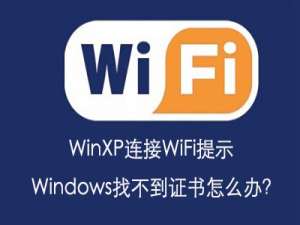 说说6WinXP连接WiFi提示Windows找不到证书怎么办
