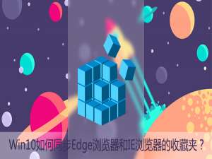 说说6Win10如何同步Edge浏览器和IE浏览器的收藏夹