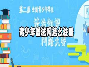 说说6青少年普法网如何注册。