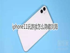 说说6iphone11玩游戏如何隐藏刘海。
