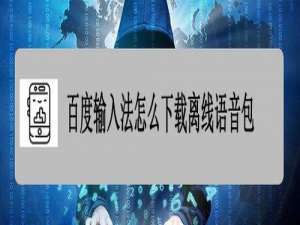 说说6百度输入法离线语音包在哪下载。