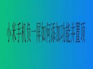 说说6小米手机负一屏怎么添加功能并置顶。