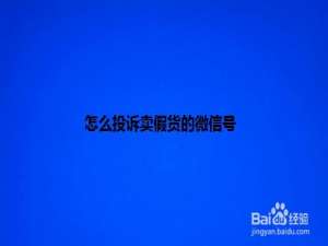 说说6微信卖假货怎么举报。