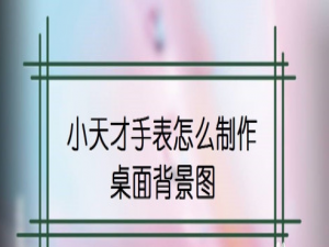 说说6小天才手表桌面背景怎么设置。