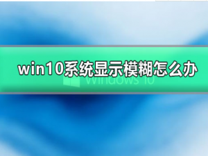 win10系统显示模糊怎么办。
