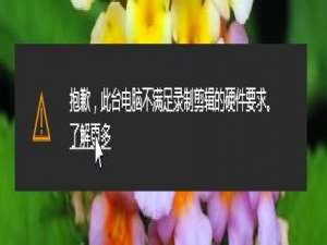 win10电脑提示此台电脑不满足录制剪辑的硬件要求怎么办。