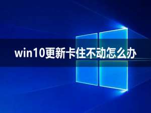 win10更新卡住不动怎么办 win10更新卡住不动的两种解决方法。