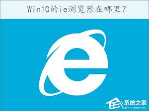 我来分享Win10的ie浏览器在哪里（win10的ie浏览器在哪里打开）