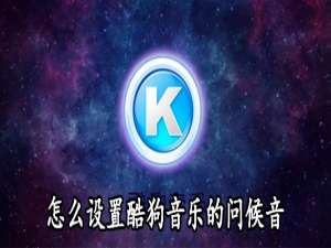 我来分享酷狗音乐问候音怎么设置。