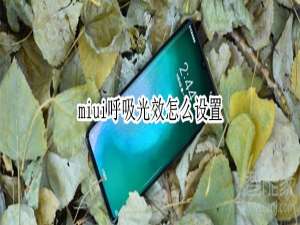 我来分享miui怎么设置呼吸光效。