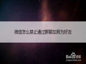 我来分享微信如何禁止通过群聊加我为好友。