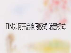 我来分享腾讯TIM在哪打开夜间模式。