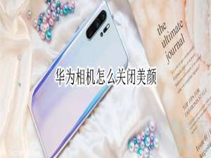 我来分享华为相机关掉美颜怎么设置。