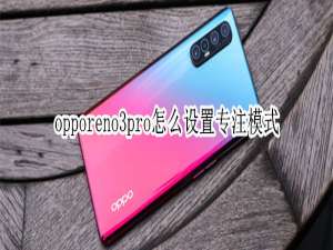 我来分享opporeno3pro专注模式在哪打开。