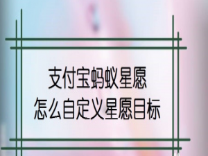 我来分享支付宝怎么自定义蚂蚁星愿目标。