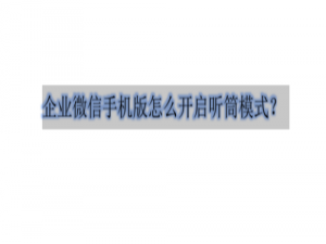 我来分享企业微信听筒模式怎么开启。