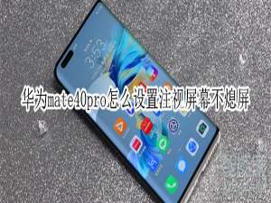我来分享华为mate40pro在哪设置注视屏幕不熄屏。