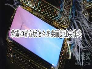我来说说荣耀20青春版如何在桌面新建文件夹。