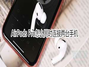 我来说说AirPods Pro如何同时连接两台手机。