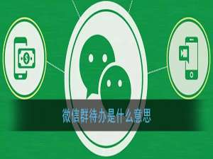 我来说说微信群待办作用及用法介绍。