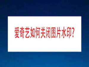 我来说说爱奇艺怎么删除图片水印。