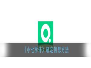 我来说说小七学伴学生信息怎么绑定。