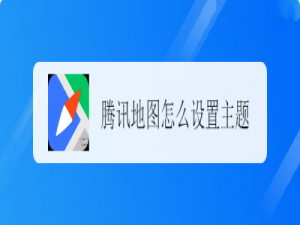 我来说说腾讯地图主题怎么设置。