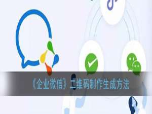 我来说说企业微信二维码怎么生成。