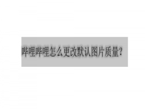 我来说说哔哩哔哩怎么更改图片清晰度。