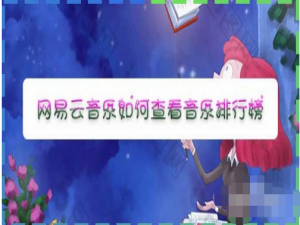 我来说说网易云音乐在哪查看音乐排行榜。