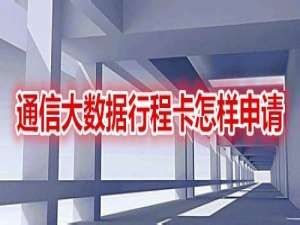 小编教你通信大数据行程卡在哪申领。