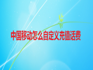 小编教你中国移动充值话费怎么自定义。